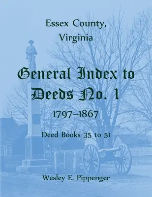 Essex County, Virginia Index general al actelor nr. 1, 1797-1867, Deed Books 35 to 51 - Essex County, Virginia General Index to Deeds No. 1, 1797-1867, Deed Books 35 to 51