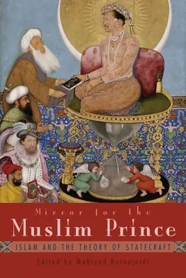 Oglinda pentru prințul musulman: Islamul și teoria conducerii de stat - Mirror for the Muslim Prince: Islam and the Theory of Statecraft