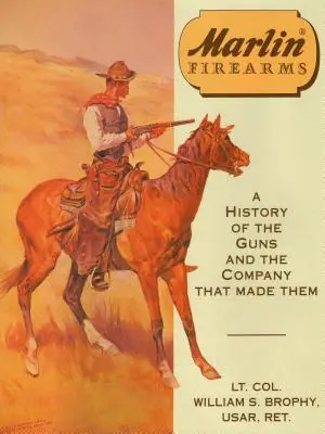 Arme de foc Marlin: O istorie a armelor și a companiei care le-a fabricat - Marlin Firearms: A History of the Guns and the Company That Made Them