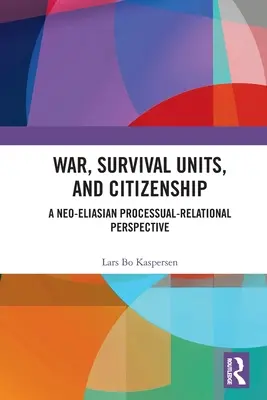 Război, unități de supraviețuire și cetățenie: O perspectivă procesual-relațională neo-eliasiană - War, Survival Units, and Citizenship: A Neo-Eliasian Processual-Relational Perspective