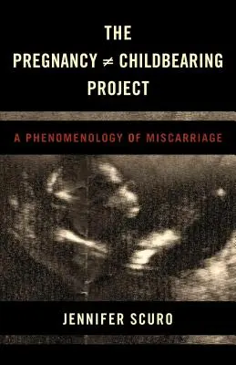 Sarcina [nu este egală] Proiectul de creștere a copiilor: O fenomenologie a avortului spontan - The Pregnancy [does-not-equal] Childbearing Project: A Phenomenology of Miscarriage