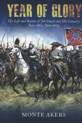 Year of Glory: Viața și bătăliile lui Jeb Stuart și ale cavaleriei sale, iunie 1862-iunie 1863 - Year of Glory: The Life and Battles of Jeb Stuart and His Cavalry, June 1862-June 1863