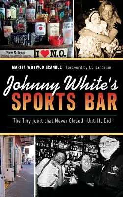 Johnny White's Sports Bar: Micul local care nu s-a închis niciodată - până când nu s-a închis - Johnny White's Sports Bar: The Tiny Joint That Never Closed--Until It Did