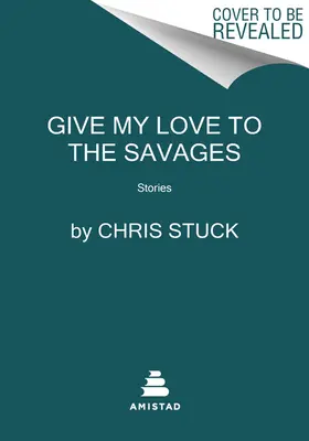 Dă-mi dragostea pentru sălbatici: Povestiri - Give My Love to the Savages: Stories