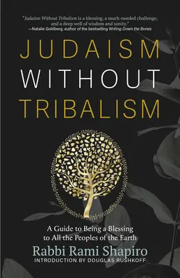 Iudaismul fără tribalism: Un ghid pentru a fi o binecuvântare pentru toate popoarele de pe Pământ - Judaism Without Tribalism: A Guide to Being a Blessing to All the Peoples of the Earth