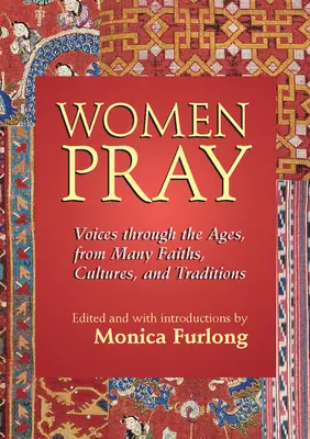 Femeile se roagă: Voci de-a lungul veacurilor, din multe credințe, culturi și tradiții - Women Pray: Voices Through the Ages, from Many Faiths, Cultures, and Traditions