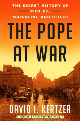 Papa în război: Istoria secretă a lui Pius al XII-lea, Mussolini și Hitler - The Pope at War: The Secret History of Pius XII, Mussolini, and Hitler