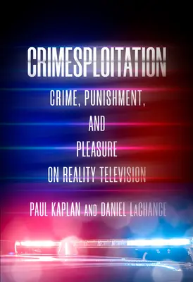 Crimesploitation: Crimă, pedeapsă și plăcere pe Reality Television - Crimesploitation: Crime, Punishment, and Pleasure on Reality Television