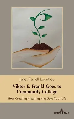 Viktor E. Frankl merge la colegiul comunitar: Cum crearea sensului vă poate salva viața - Viktor E. Frankl Goes to Community College: How Creating Meaning May Save Your Life