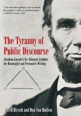 Tirania discursului public: Antidotul în șase elemente al lui Abraham Lincoln pentru o scriere semnificativă și persuasivă - The Tyranny of Public Discourse: Abraham Lincoln's Six-Element Antidote for Meaningful and Persuasive Writing