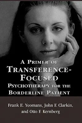 Un abecedar de psihoterapie centrată pe transfer pentru pacientul borderline - A Primer of Transference-Focused Psychotherapy for the Borderline Patient