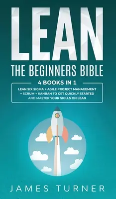 Lean: Biblia începătorilor - 4 cărți în 1 - Lean Six Sigma + Managementul proiectelor Agile + Scrum + Kanban pentru a începe rapid - Lean: The Beginners Bible - 4 books in 1 - Lean Six Sigma + Agile Project Management + Scrum + Kanban to Get Quickly Started