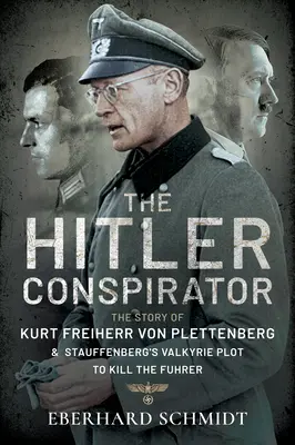 Conspiratorul Hitler: Povestea lui Kurt Freiherr Von Plettenberg și a complotului valkiriilor lui Stauffenberg pentru uciderea Fuhrerului - The Hitler Conspirator: The Story of Kurt Freiherr Von Plettenberg and Stauffenberg's Valkyrie Plot to Kill the Fuhrer