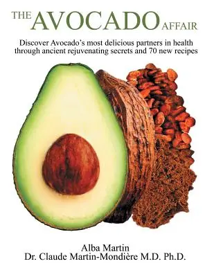 Afacerea Avocado: Discover Avocado's Most Delicious Partners in Health Through Ancient Rejuvenating Secrets and 70 New Recipes - The Avocado Affair: Discover Avocado's Most Delicious Partners in Health Through Ancient Rejuvenating Secrets and 70 New Recipes