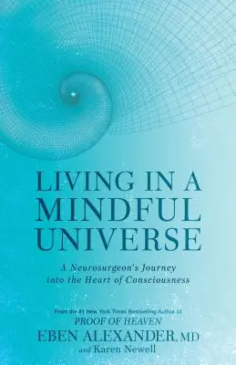 Trăind într-un univers conștient: Călătoria unui neurochirurg în inima conștiinței (A Neurosurgeon's Journey Into the Heart of Consciousness) - Living in a Mindful Universe: A Neurosurgeon's Journey Into the Heart of Consciousness