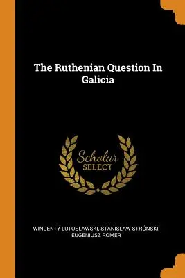 Chestiunea ruteniană în Galiția - The Ruthenian Question In Galicia