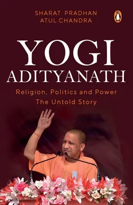 Yogi Adityanath: Religie, politică și putere: povestea nespusă - Yogi Adityanath: Religion, Politics and Power: The Untold Story