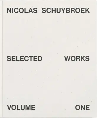 Nicolas Schuybroek: Opere alese Volumul unu - Nicolas Schuybroek: Selected Works Volume One