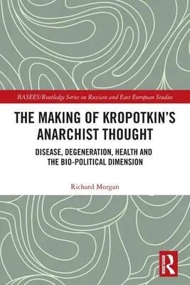 Crearea gândirii anarhiste a lui Kropotkin: Boala, degenerarea, sănătatea și dimensiunea bio-politică - The Making of Kropotkin's Anarchist Thought: Disease, Degeneration, Health and the Bio-political Dimension