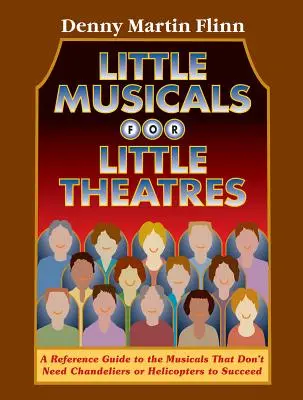Musicaluri mici pentru teatre mici: Un ghid de referință pentru musicalurile care nu au nevoie de candelabre sau elicoptere pentru a reuși - Little Musicals for Little Theatres: A Reference Guide for Musicals That Don't Need Chandeliers or Helicopters to Succeed