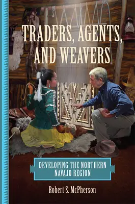 Comercianți, agenți și țesători: Dezvoltarea regiunii Navajo de nord - Traders, Agents, and Weavers: Developing the Northern Navajo Region