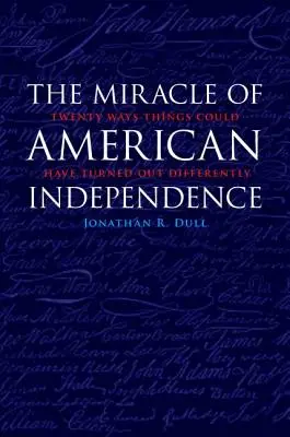 Miracolul independenței americane: Douăzeci de moduri în care lucrurile ar fi putut decurge diferit - The Miracle of American Independence: Twenty Ways Things Could Have Turned Out Differently