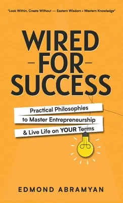 Wired for Success: Practical Philosophies to Master Entrepreneurship & Live Life on Your Terms (Filozofii practice pentru a stăpâni spiritul antreprenorial și a trăi viața la condițiile tale) - Wired for Success: Practical Philosophies to Master Entrepreneurship & Live Life on Your Terms