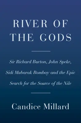 River of the Gods: Genius, Courage, and Betrayal in the Search for the Source of the Nile