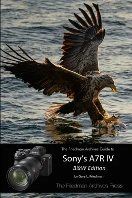 Ghidul Arhivelor Friedman pentru Sony A7R IV (ediție alb-negru) - The Friedman Archives Guide to Sony's A7R IV (B&W Edition)
