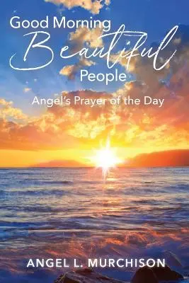 Bună dimineața oameni frumoși: Rugăciunea de zi a îngerului - Good Morning Beautiful People: Angel's Prayer of the Day