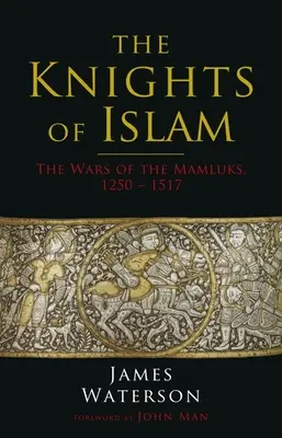Cavalerii islamului: Războaiele mamelucilor, 1250 - 1517 - The Knights of Islam: The Wars of the Mamluks, 1250 - 1517
