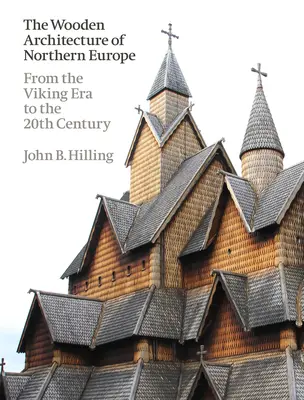 Arhitectura din lemn a Europei de Nord: Din epoca vikingă până în secolul XX - The Wooden Architecture of Northern Europe: From the Viking Era to the 20th Century