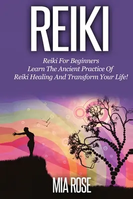 Reiki pentru începători: Learn the Ancient Practice of Reiki Healing & Transform your Life! - Reiki for Beginners: Learn the Ancient Practice of Reiki Healing & Transform your Life!