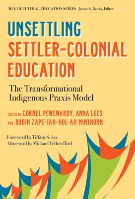Instabilizarea educației coloniale a coloniștilor: Modelul praxisului indigen transformațional - Unsettling Settler-Colonial Education: The Transformational Indigenous Praxis Model