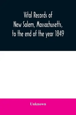 Registrele vitale din New Salem, Massachusetts, până la sfârșitul anului 1849 - Vital records of New Salem, Massachusetts, to the end of the year 1849