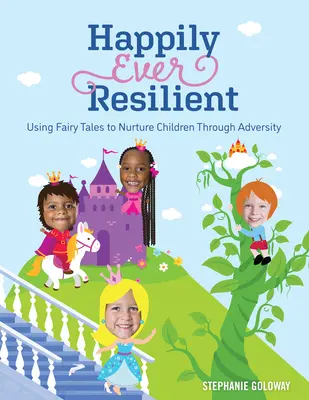 Fericiți și mereu rezistenți: Utilizarea basmelor pentru a-i educa pe copii în fața adversității - Happily Ever Resilient: Using Fairy Tales to Nurture Children Through Adversity