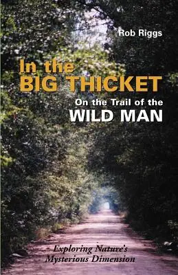 În Big Thicket pe urmele omului sălbatic: Explorarea dimensiunii misterioase a naturii - In the Big Thicket on the Trail of the Wild Man: Exploring Nature's Mysterious Dimension