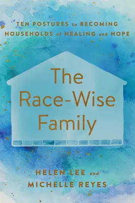 The Race-Wise Family: Ten Postures to Becoming Households of Healing and Hope (Zece poziții pentru a deveni familii de vindecare și speranță) - The Race-Wise Family: Ten Postures to Becoming Households of Healing and Hope