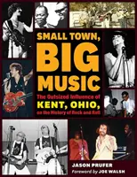 Oraș mic, muzică mare: Influența supradimensionată a orașului Kent, Ohio, asupra istoriei rock and roll-ului - Small Town, Big Music: The Outsized Influence of Kent, Ohio, on the History of Rock and Roll