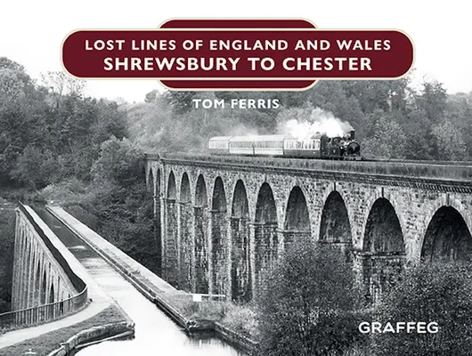 Linii pierdute din Anglia și Țara Galilor: De la Shrewsbury la Chester - Lost Lines of England and Wales: Shrewsbury to Chester