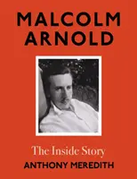 Malcolm Arnold - Povestea din interior - Malcolm Arnold - The Inside Story
