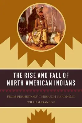 Ascensiunea și căderea indienilor nord-americani: Din preistorie până la Geronimo - The Rise and Fall of North American Indians: From Prehistory through Geronimo