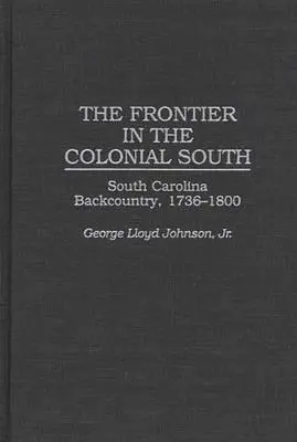 The Frontier in the Colonial South: Țara din spatele Carolinei de Sud, 1736-1800 - The Frontier in the Colonial South: South Carolina Backcountry, 1736-1800