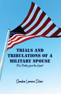 Încercări și tribulații ale unui soț militar: Plus Poezii din inimă - Trials and Tribulations of a Military Spouse: Plus Poetry from the Heart
