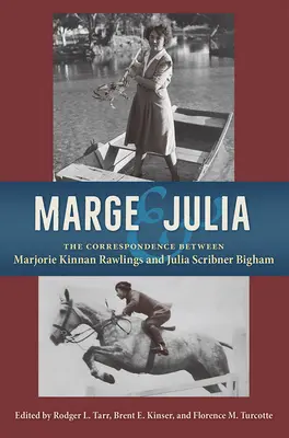 Marge și Julia: Corespondența dintre Marjorie Kinnan Rawlings și Julia Scribner Bigham - Marge and Julia: The Correspondence Between Marjorie Kinnan Rawlings and Julia Scribner Bigham