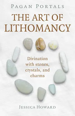 Pagan Portals - Arta litomanției: Divinație cu pietre, cristale și farmece - Pagan Portals - The Art of Lithomancy: Divination with Stones, Crystals, and Charms
