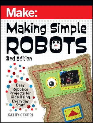 Making Simple Robots: Proiecte ușoare de robotică pentru copii folosind lucruri obișnuite - Making Simple Robots: Easy Robotics Projects for Kids Using Everyday Stuff