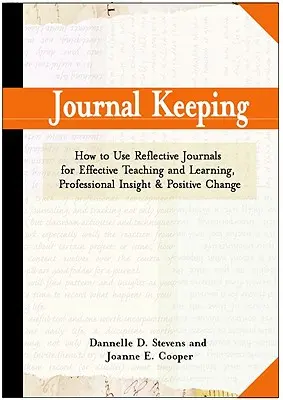 Păstrarea jurnalului: How to Use Reflective Writing for Learning, Teaching, Professional Insight and Positive Change - Journal Keeping: How to Use Reflective Writing for Learning, Teaching, Professional Insight and Positive Change