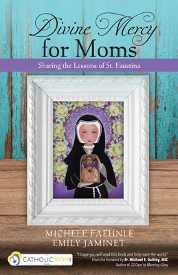 Mila divină pentru mame: Împărtășirea lecțiilor Sfintei Faustina - Divine Mercy for Moms: Sharing the Lessons of St. Faustina