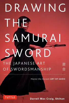 Desenarea sabiei de samurai: Arta japoneză a mânuirii sabiei; stăpânește arta antică a Iaido - Drawing the Samurai Sword: The Japanese Art of Swordsmanship; Master the Ancient Art of Iaido